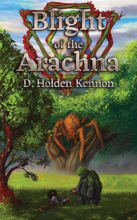 Blight of the Arachna by D Holden Kennon 9781928011699