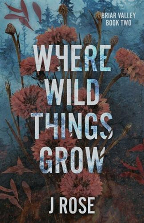 Where Wild Things Grow by J Rose 9781915987150