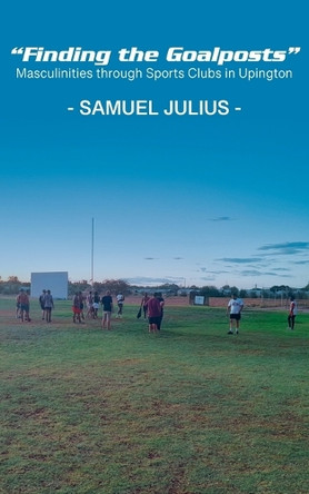 "Finding the Goalposts": Masculinities through Sports Clubs in Upington by Samuel Julius 9789956554447