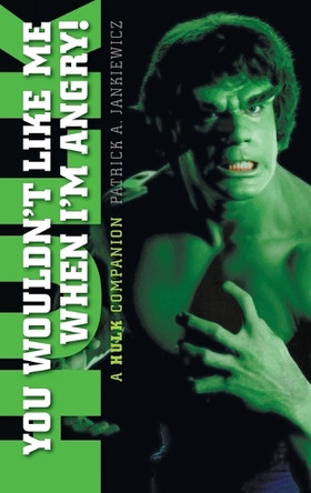 You Wouldn't Like Me When I'm Angry: A Hulk Companion (hardback) by Patrick A Jankiewicz 9781629330556