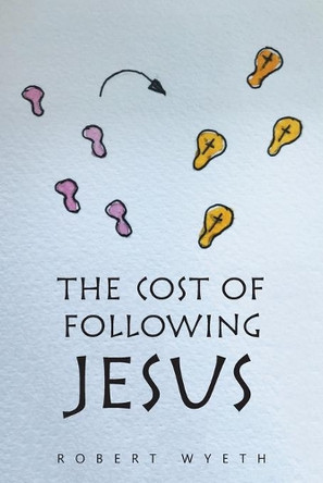 The Cost of Following Jesus by Robert Wyeth 9781664117488