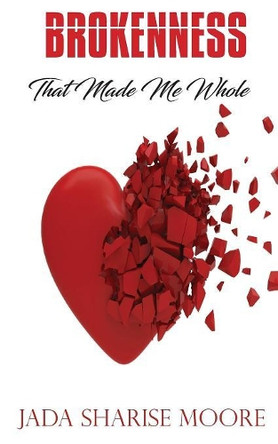 Brokenness That Made Me Whole by Jada Sharise Moore 9781947288485