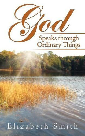 God Speaks Through Ordinary Things by Elizabeth Smith 9781462410927