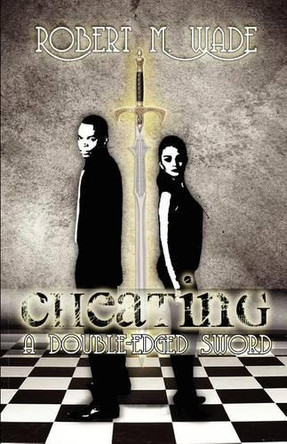 Cheating: A Double Edged Sword by Robert M Wade 9781467506779