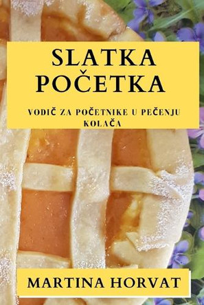Slatka po&#269;etka: Vodi&#269; za po&#269;etnike u pe&#269;enju kola&#269;a by Martina Horvat 9781835501627
