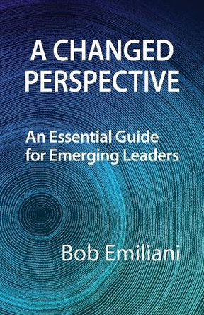 A Changed Perspective: An Essential Guide for Emerging Leaders by Bob Emiliani 9781732019164
