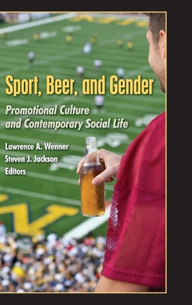 Sport, Beer, and Gender: Promotional Culture and Contemporary Social Life by Toby Miller 9781433104886