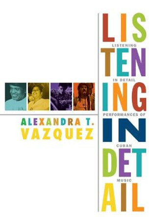 Listening in Detail: Performances of Cuban Music by Alexandra T. Vazquez