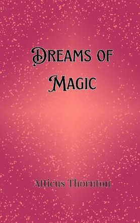 Dreams of Magic by Atticus Thornton 9789916906095