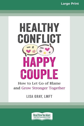 Healthy Conflict, Happy Couple: How to Let Go of Blame and Grow Stronger Together (16pt Large Print Format) by Lisa Gray 9781038779298