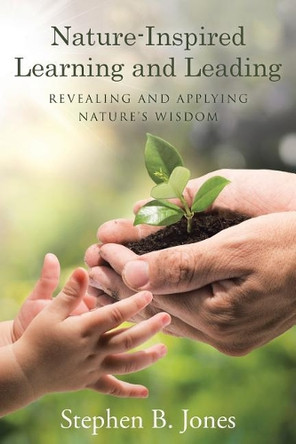 Nature-Inspired Learning and Leading: Revealing and Applying Nature's Wisdom by Stephen B Jones 9781489713094
