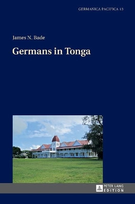 Germans in Tonga by James N. Bade 9783631646878