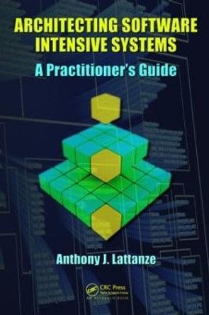 Architecting Software Intensive Systems: A Practitioners Guide by Anthony J. Lattanze