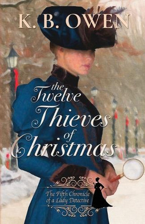 The Twelve Thieves of Christmas: A Lady Detective for Hire Historical Mystery by K B Owen 9781947287280