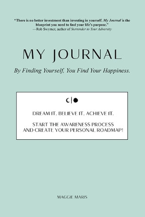 My Journal: By Finding Yourself, You Find Your Happiness. by Maggie Maris 9781665306799