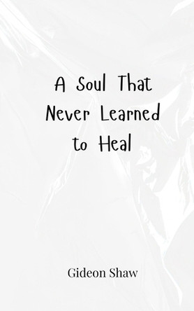 A Soul That Never Learned to Heal by Gideon Shaw 9783690808002