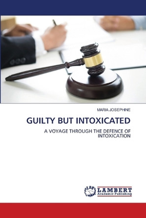 Guilty But Intoxicated by Maria Josephine 9786207807628