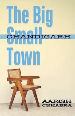 The Big Small Town: How life looks from Chandigarh by Aarish Chhabra 9781649197375
