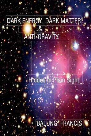 Dark Energy, Dark Matter and Anti-Gravity by Balungi Francis 9798227126245