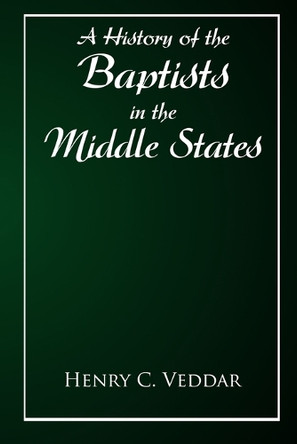 A History of the Baptists in the Middle States by Henry C Vedder 9798330320707
