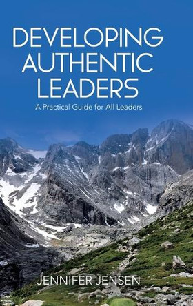 Developing Authentic Leaders: A Practical Guide for All Leaders by Jennifer Jensen 9781779415455