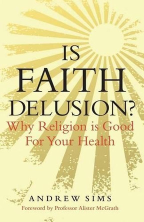 Is Faith Delusion?: Why Religion is Good for Your Health by Andrew Sims 9781847063403