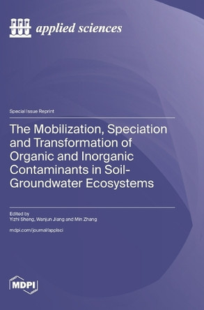 The Mobilization, Speciation and Transformation of Organic and Inorganic Contaminants in Soil-Groundwater Ecosystems by Yizhi Sheng 9783725818341
