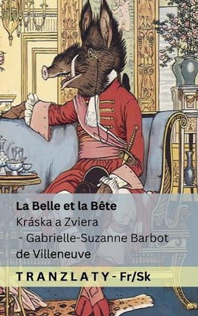 La Belle et la Bête / Kráska a Zviera: Tranzlaty Français Slovenčina by Gabrielle-Suzanne Barbot De Villeneuve 9781805720607