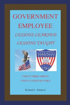 Government Employee: Lessons Learned - Lessons Taught by Richard Matteoli 9781943347339