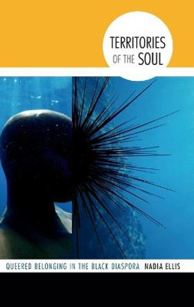 Territories of the Soul: Queered Belonging in the Black Diaspora by Nadia Ellis
