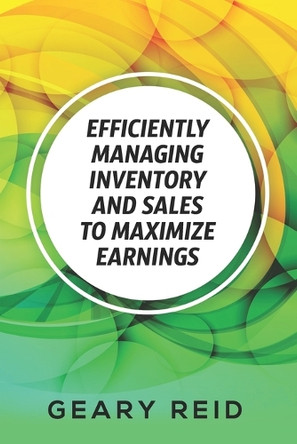 Efficiently Managing Inventory and Sales to Maximize Earnings: By properly managing their inventory and understanding their supply chain logistics, entrepreneurs can be more financially literate by Geary Reid 9789768305886