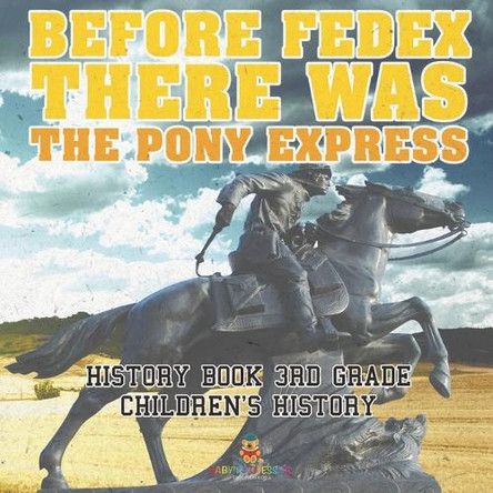 Before FedEx, There Was the Pony Express - History Book 3rd Grade Children's History by Baby Professor 9798869434180