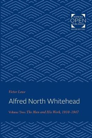 Alfred North Whitehead: The Man and His Work: 1910-1947: Volume 2 by Victor Lowe