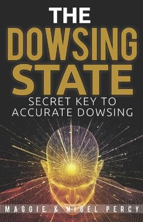 The Dowsing State: Secret Key To Accurate Dowsing by Nigel Percy 9781946014207