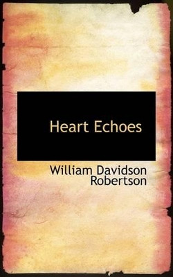 Heart Echoes by William Davidson Robertson 9781115792530