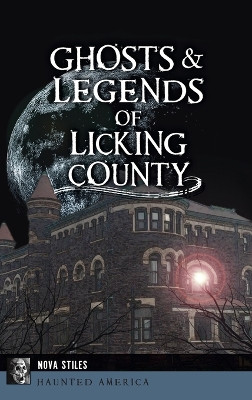 Ghosts & Legends of Licking County by Nova Stiles 9781540252647