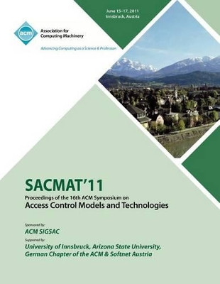 SACMAT 11 Proceedings of the 16th ACM Symposium on Access Control Models and Technologies by Sacmat 11 Conference Committee 9781450313872
