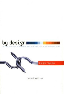 By Design: Why There are No Locks on the Bathroom Doors in the Hotel Louis XIV and Other Object Lessons by Ralph Caplan 9781563673498