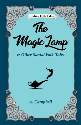 The Magic Lamp and Other Santal Folk-tales by A Campbell 9789395034579