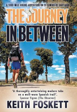 The Journey in Between: A Thru-Hiking Adventure on El Camino de Santiago by Keith Foskett 9781916487918