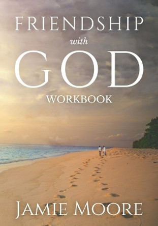 Friendship with God Workbook: Discussion Guide and 40-Day Journal by Jamie Moore 9781736292631