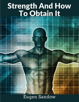 Strength And How To Obtain It: The Grandfather of Modern Bodybuilding by Eugen Sandow 9781805472261