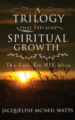 A Trilogy That Explains Spiritual Growth by Jacqueline McNeil Watts 9781739872250