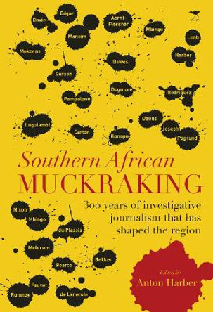 Southern African muckraking: 150 years of investigative journalism which has shaped the region by Anton Harber