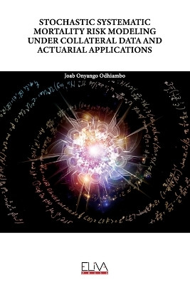 Stochastic Systematic Mortality Risk Modeling Under Collateral Data and Actuarial Applications by Joab Onyango Odhiambo 9789994987313