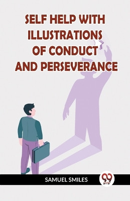 Self Help with Illustrations of Conduct and Perseverance by Samuel Smiles 9789359956961