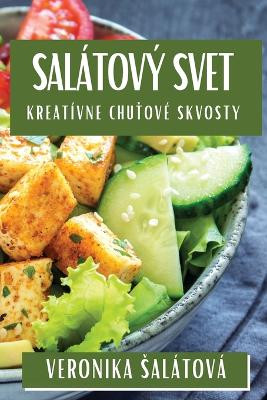 Salátový Svet: Kreatívne Chuťové Skvosty by Veronika Salátová 9781835863190