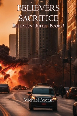 Believers Sacrifice: Believers United Book 3 by Michael Moran 9781638681472