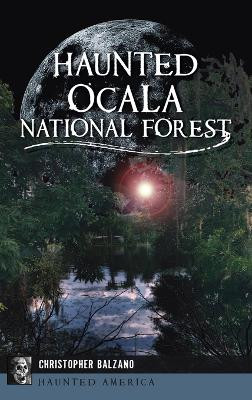 Haunted Ocala National Forest by Christopher Balzano 9781540252449