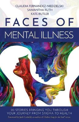 Faces of Mental Illness: 20 Stories Bringing You Through Your Journey From Stigma to Health by Samantha Ruth 9781952725203